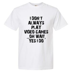 Funny I DonT Always Play Video Games Oh Wait Yes I Do Cool Gift Garment-Dyed Heavyweight T-Shirt