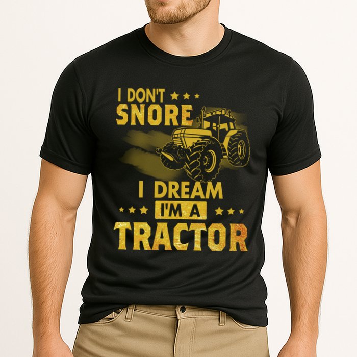 Funny I Dont Snore I Dream Im A Tractor Tee For Dad Fun Tractor Gift Performance Shirt