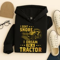 Funny I Dont Snore I Dream Im A Tractor Tee For Dad Fun Tractor Gift Hoodie