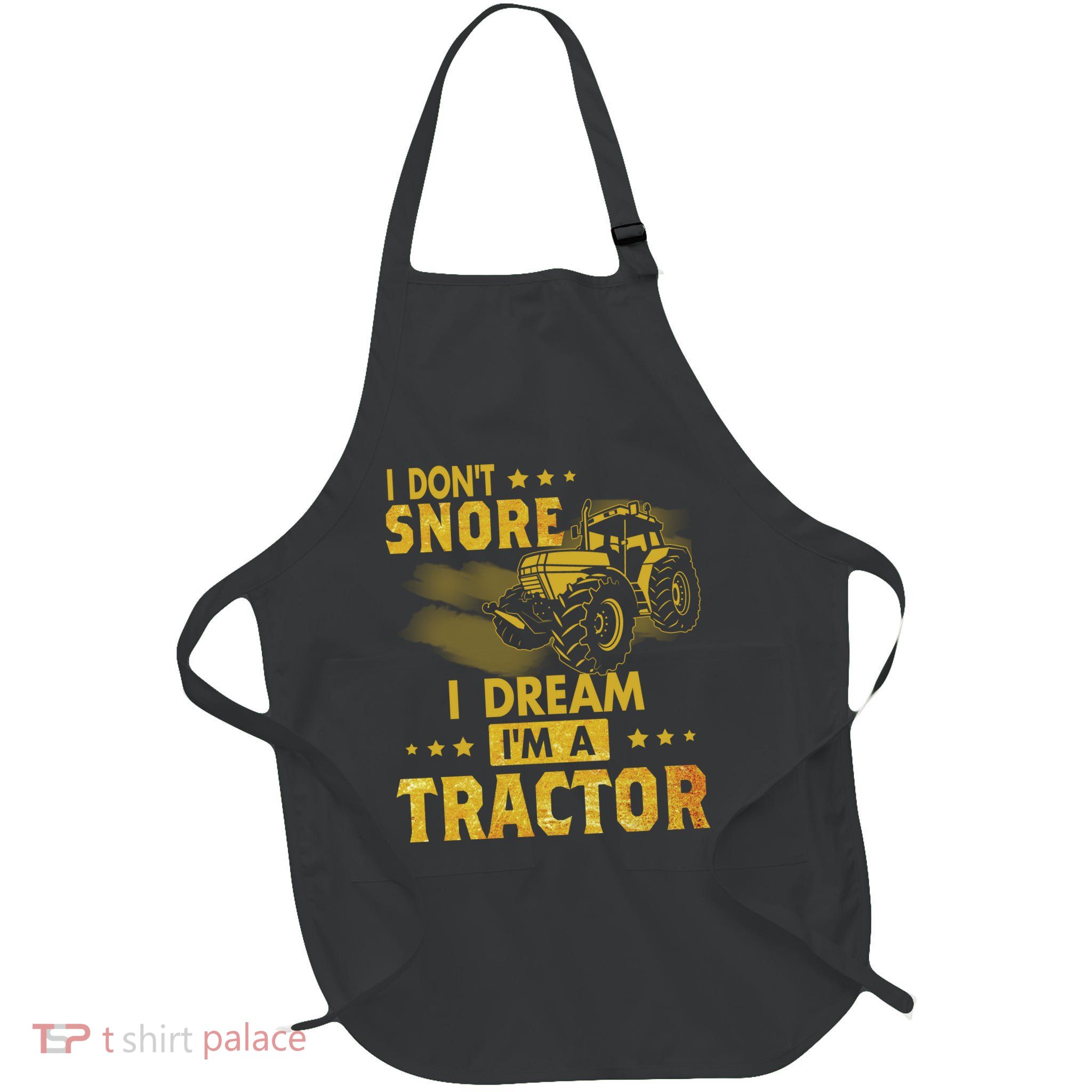 Funny I Dont Snore I Dream Im A Tractor Tee For Dad Fun Tractor Gift Apron