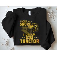 Funny I Dont Snore I Dream Im A Tractor Tee For Dad Fun Tractor Gift Sweatshirt