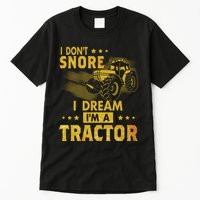 Funny I Dont Snore I Dream Im A Tractor Tee For Dad Fun Tractor Gift Tall T-Shirt