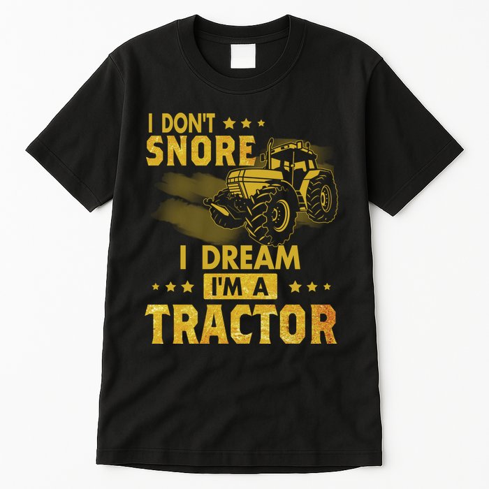 Funny I Dont Snore I Dream Im A Tractor Tee For Dad Fun Tractor Gift Tall T-Shirt