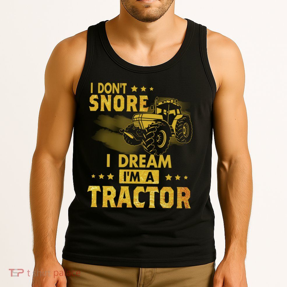 Funny I Dont Snore I Dream Im A Tractor Tee For Dad Fun Tractor Gift Tank Top