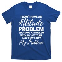Funny I DonT Have An Attitude Problem Sarcastic Humor Funny Gift T-Shirt