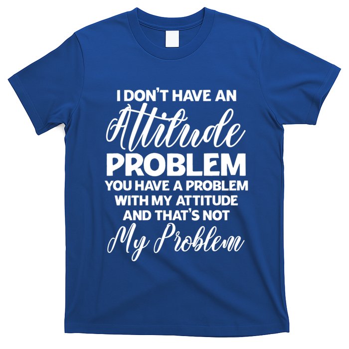 Funny I DonT Have An Attitude Problem Sarcastic Humor Funny Gift T-Shirt