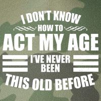Funny I Don't Know How To Act My Age I've Never Been This Old Before Legacy Tie Dye Trucker Hat
