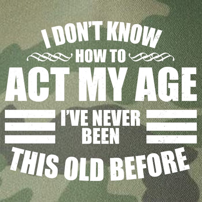 Funny I Don't Know How To Act My Age I've Never Been This Old Before Legacy Tie Dye Trucker Hat