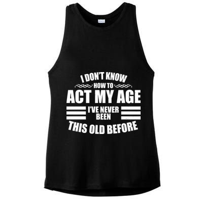 Funny I Don't Know How To Act My Age I've Never Been This Old Before Ladies PosiCharge Tri-Blend Wicking Tank