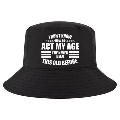 Funny I Don't Know How To Act My Age I've Never Been This Old Before Cool Comfort Performance Bucket Hat