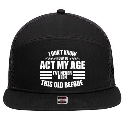 Funny I Don't Know How To Act My Age I've Never Been This Old Before 7 Panel Mesh Trucker Snapback Hat