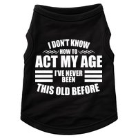 Funny I Don't Know How To Act My Age I've Never Been This Old Before Doggie Tank