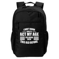 Funny I Don't Know How To Act My Age I've Never Been This Old Before Backpack