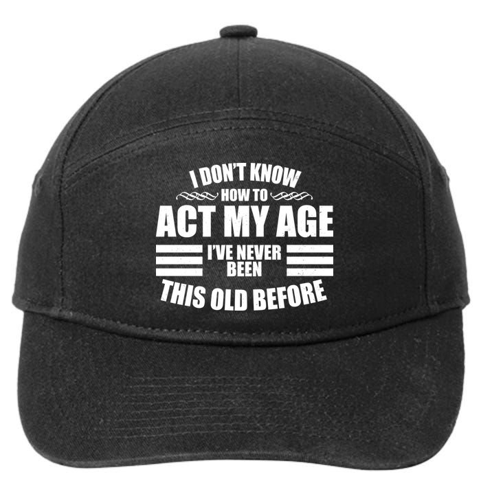 Funny I Don't Know How To Act My Age I've Never Been This Old Before 7-Panel Snapback Hat