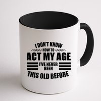Funny I Don't Know How To Act My Age I've Never Been This Old Before Mug