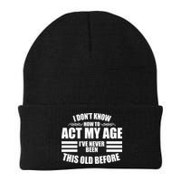 Funny I Don't Know How To Act My Age I've Never Been This Old Before Knit Cap Winter Beanie