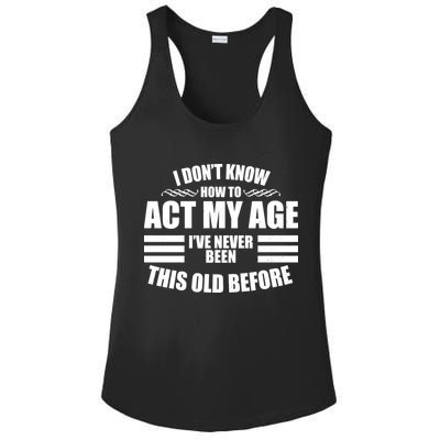 Funny I Don't Know How To Act My Age I've Never Been This Old Before Ladies PosiCharge Competitor Racerback Tank