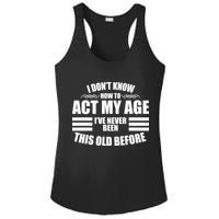 Funny I Don't Know How To Act My Age I've Never Been This Old Before Ladies PosiCharge Competitor Racerback Tank