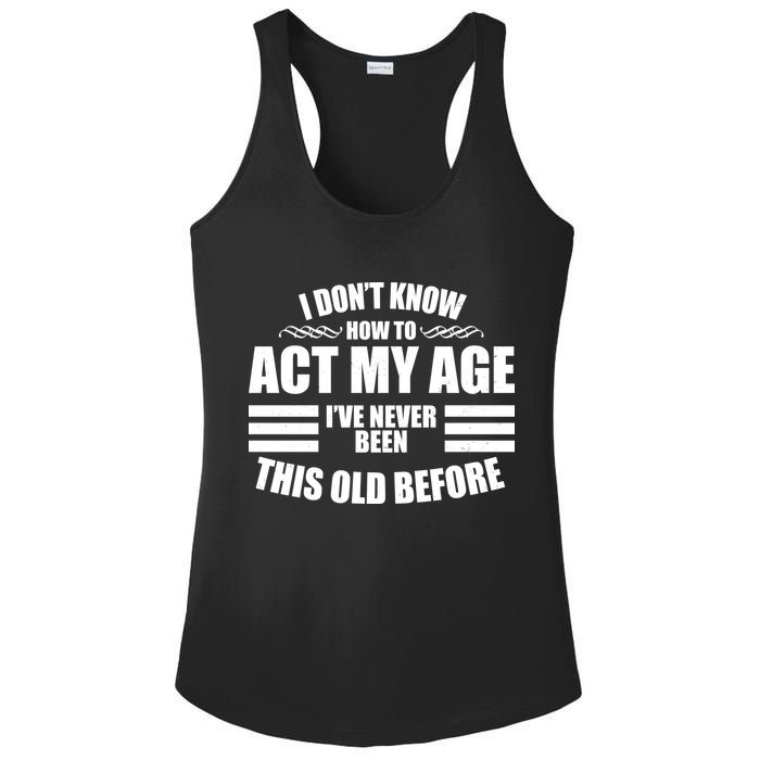 Funny I Don't Know How To Act My Age I've Never Been This Old Before Ladies PosiCharge Competitor Racerback Tank