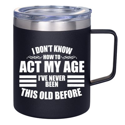 Funny I Don't Know How To Act My Age I've Never Been This Old Before 12oz Stainless Steel Coffee Mug