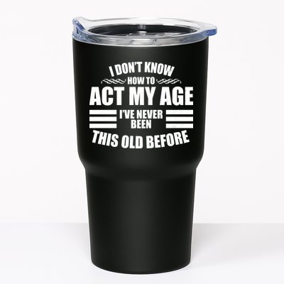 Funny I Don't Know How To Act My Age I've Never Been This Old Before Tumbler