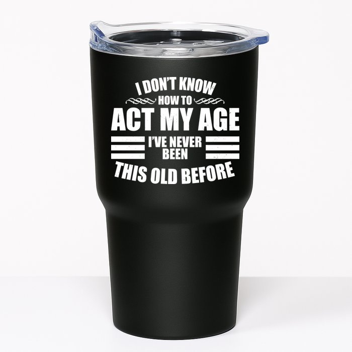 Funny I Don't Know How To Act My Age I've Never Been This Old Before Tumbler