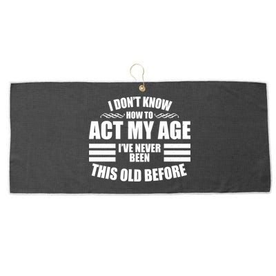 Funny I Don't Know How To Act My Age I've Never Been This Old Before Large Microfiber Waffle Golf Towel