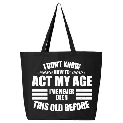 Funny I Don't Know How To Act My Age I've Never Been This Old Before 25L Jumbo Tote