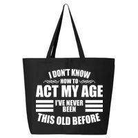 Funny I Don't Know How To Act My Age I've Never Been This Old Before 25L Jumbo Tote