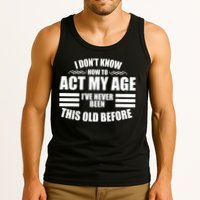 Funny I Don't Know How To Act My Age I've Never Been This Old Before Tank Top