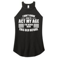 Funny I Don't Know How To Act My Age I've Never Been This Old Before Women's Perfect Tri Rocker Tank
