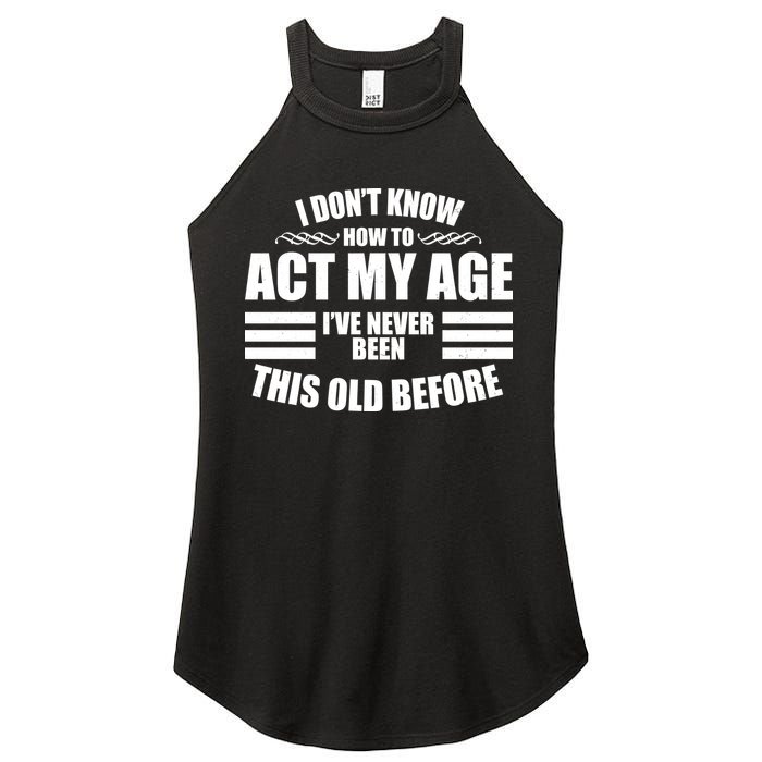 Funny I Don't Know How To Act My Age I've Never Been This Old Before Women's Perfect Tri Rocker Tank