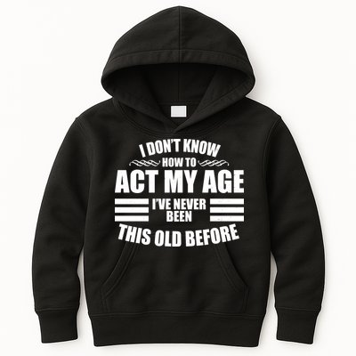 Funny I Don't Know How To Act My Age I've Never Been This Old Before Kids Hoodie