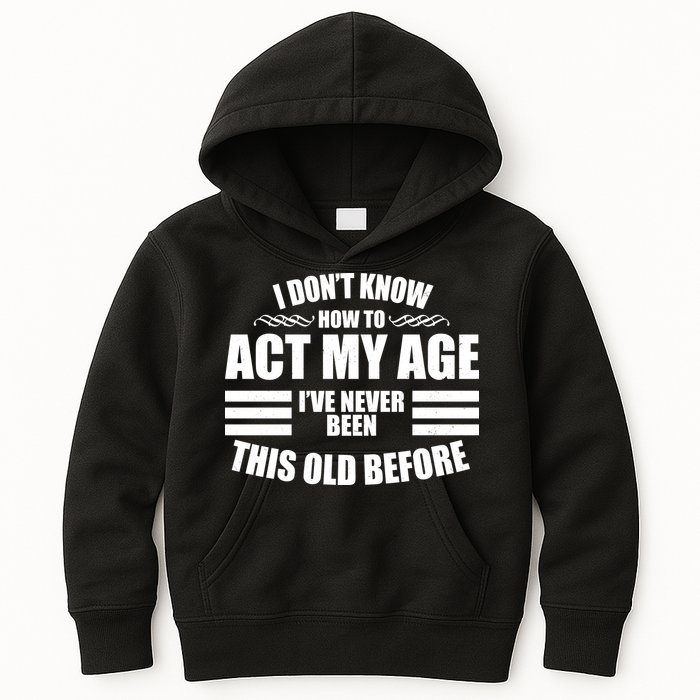 Funny I Don't Know How To Act My Age I've Never Been This Old Before Kids Hoodie