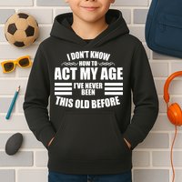 Funny I Don't Know How To Act My Age I've Never Been This Old Before Kids Hoodie