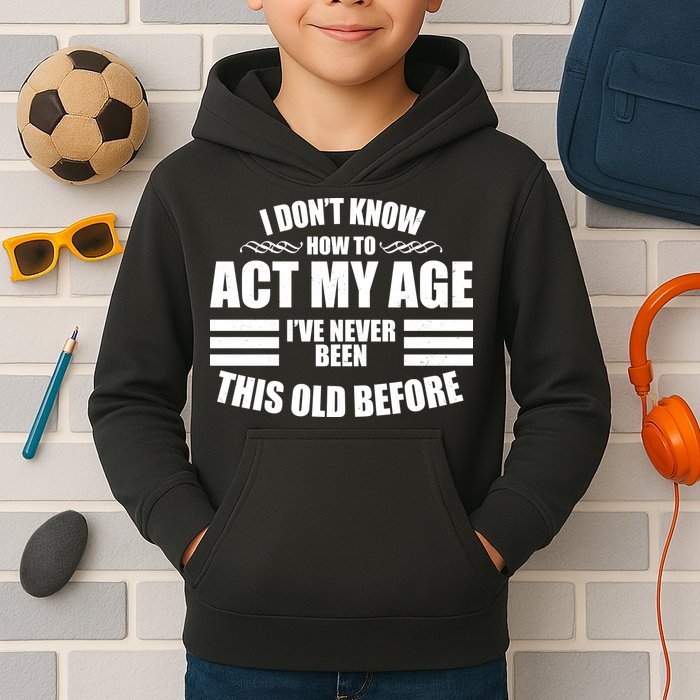 Funny I Don't Know How To Act My Age I've Never Been This Old Before Kids Hoodie