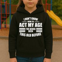 Funny I Don't Know How To Act My Age I've Never Been This Old Before Kids Hoodie