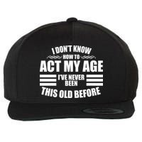 Funny I Don't Know How To Act My Age I've Never Been This Old Before Wool Snapback Cap