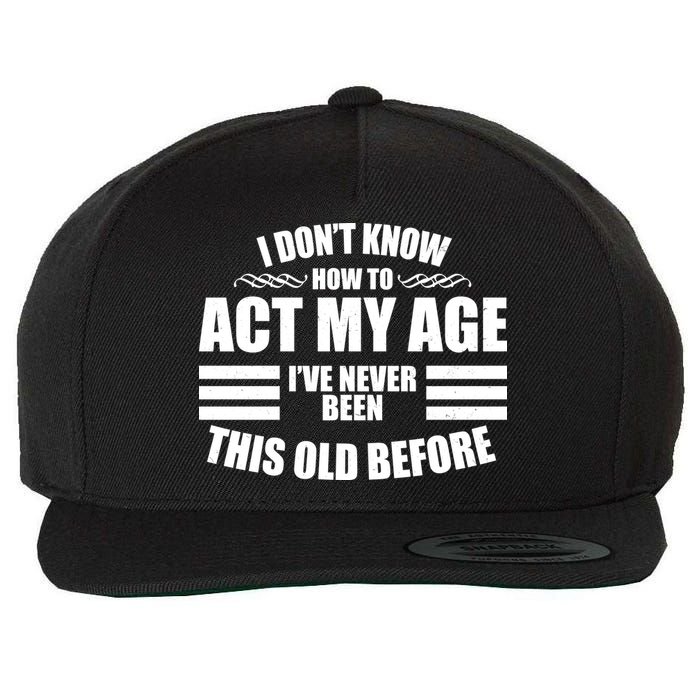 Funny I Don't Know How To Act My Age I've Never Been This Old Before Wool Snapback Cap