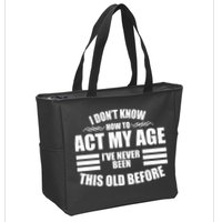 Funny I Don't Know How To Act My Age I've Never Been This Old Before Zip Tote Bag
