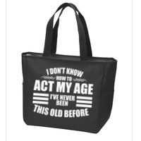 Funny I Don't Know How To Act My Age I've Never Been This Old Before Zip Tote Bag