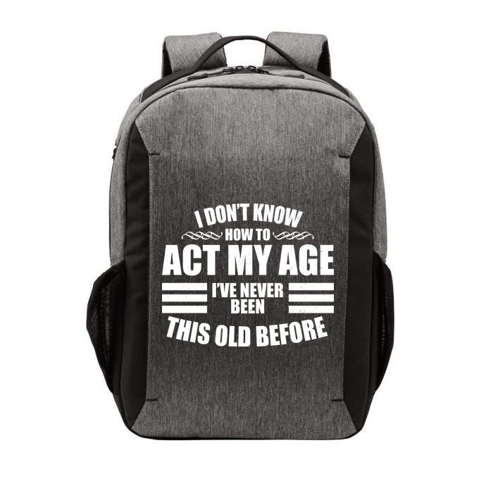 Funny I Don't Know How To Act My Age I've Never Been This Old Before Vector Backpack