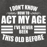 Funny I Don't Know How To Act My Age I've Never Been This Old Before Vector Backpack