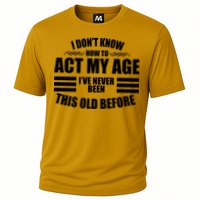 Funny I Don't Know How To Act My Age I've Never Been This Old Before Performance Shirt