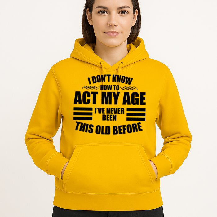 Funny I Don't Know How To Act My Age I've Never Been This Old Before Hoodie