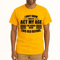 Funny I Don't Know How To Act My Age I've Never Been This Old Before Tall T-Shirt