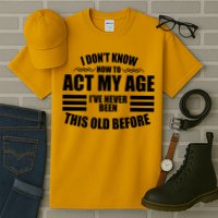 Funny I Don't Know How To Act My Age I've Never Been This Old Before Tall T-Shirt