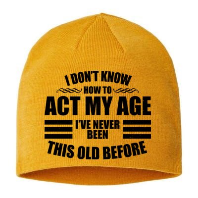 Funny I Don't Know How To Act My Age I've Never Been This Old Before Sustainable Beanie