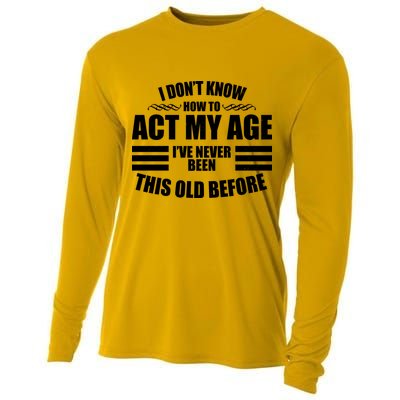 Funny I Don't Know How To Act My Age I've Never Been This Old Before Cooling Performance Long Sleeve Crew
