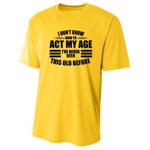 Funny I Don't Know How To Act My Age I've Never Been This Old Before Youth Performance Sprint T-Shirt